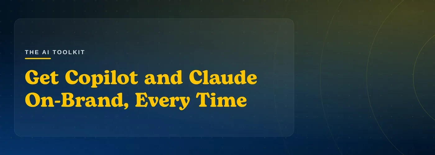 The AI Toolkit: Get Copilot and Claude on-brand, every time